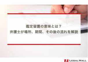 鑑定留置の意味とは？弁護士が場所、期間、その後の流れを解説