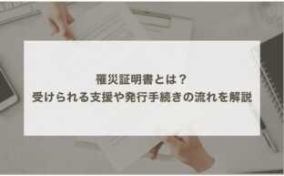 罹災証明書とは？受けられる支援や発行手続きの流れを解説