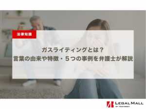 ガスライティングとは？言葉の由来や特徴・５つの事例を弁護士が解説