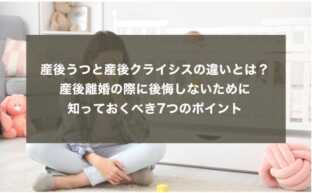 産後うつと産後クライシスの違いとは？産後離婚の際に後悔しないために知っておくべき7つのポイント