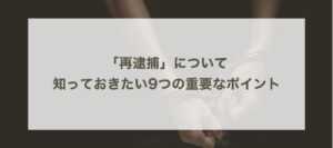 「再逮捕」について 知っておきたい9つの重要なポイント